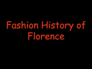 Fashion History of
     Florence
 