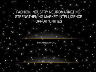 FASHION INDUSTRY NEUROMARKETING:
STRENGTHENING MARKET INTELLIGENCE
OPPORTUNITIES

BY CAMILLE AVENT

 