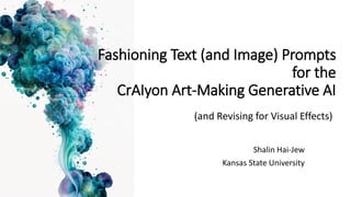 Fashioning Text (and Image) Prompts
for the
CrAIyon Art-Making Generative AI
(and Revising for Visual Effects)
Shalin Hai-Jew
Kansas State University
 