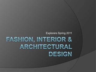 FASHION, Interior & Architectural design Explorers Spring 2011 