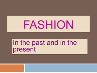 FASHION In thepast and in thepresent 