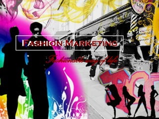 Fashion Marketing
Fashion Marketing
    Fashionable way of life
 