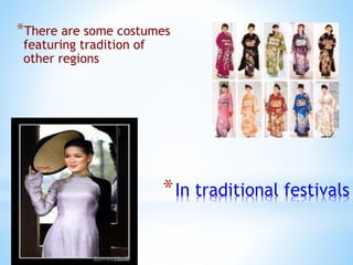 *In traditional festivals
*There are some costumes
featuring tradition of
other regions
 
