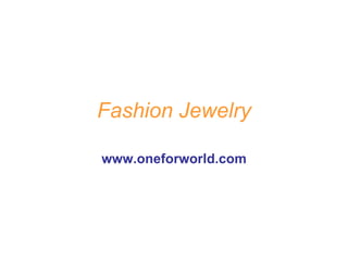 Fashion Jewelry

www.oneforworld.com
 
