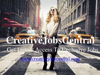 CreativeJobsCentral 
Get Instant Access To Exclusive Jobs 
www.creativejobscentral.com 
 
