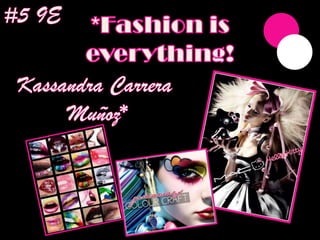 #5 9E *Fashion is everything! Kassandra Carrera  Muñoz* 