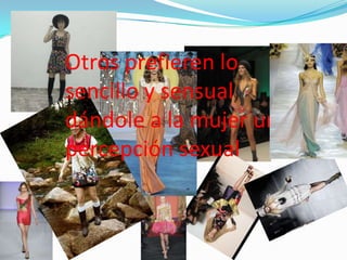 Otros prefieren lo sencillo y sensual dándole a la mujer un percepción sexual 