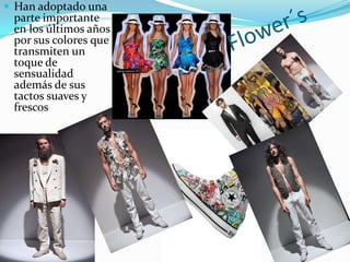 Han adoptado una parte importante en los últimos años por sus colores que transmiten un toque de sensualidad además de sus tactos suaves y frescosFlower´s