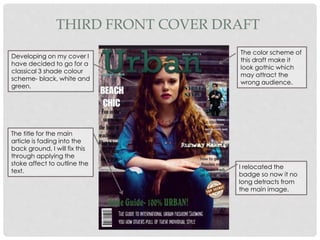 Developing on my cover I
have decided to go for a
classical 3 shade colour
scheme- black, white and
green.
The title for the main
article is fading into the
back ground, I will fix this
through applying the
stoke affect to outline the
text.
I relocated the
badge so now it no
long detracts from
the main image.
The color scheme of
this draft make it
look gothic which
may attract the
wrong audience.
THIRD FRONT COVER DRAFT
 