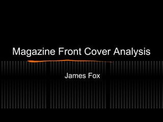 Magazine Front Cover Analysis

          James Fox
 