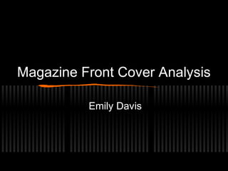 Magazine Front Cover Analysis

          Emily Davis
 