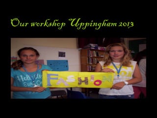 Our workshop Uppingham 2013
 