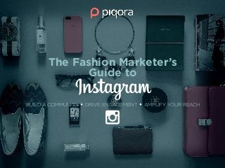 1HELLO@PIQORA.COM 866.857.8433 FOLLOW US
The Fashion Marketer’s
Guide to
BUILD A COMMUNITY DRIVE ENGAGEMENT AMPLIFY YOUR REACH
 