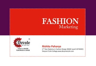 FASHION
Rishita Paharya
2nd Year Diploma in Fashion Design (NSQF Level 6 Of NSDC)
Dezyne E’cole College,www.dezyneecole.com
 