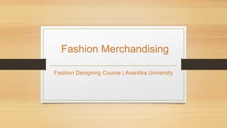 Fashion Merchandising
Fashion Designing Course | Avantika University
 
