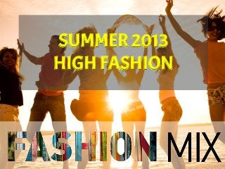 SUMMER 2013
HIGH FASHION
 