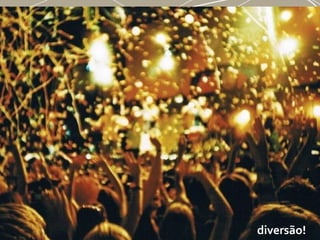 diversão!
 