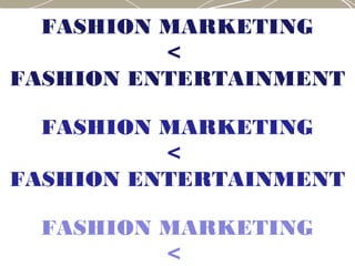 FASHION MARKETING
<
FASHION ENTERTAINMENT
FASHION MARKETING
<
FASHION ENTERTAINMENT
FASHION MARKETING
<
 