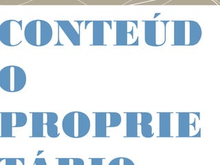 CONTEÚD
O
PROPRIE
 