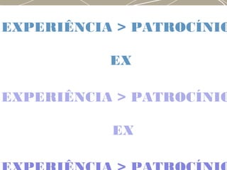 EXPERIÊNCIA > PATROCÍNIO
EX
EXPERIÊNCIA > PATROCÍNIO
EX
 
