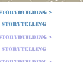 STORYBUILDING >
STORYTELLING
STORYBUILDING >
STORYTELLING
 