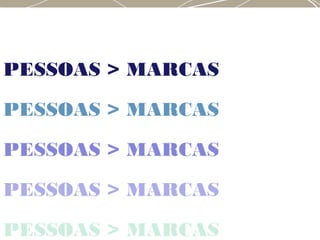 PESSOAS > MARCAS
PESSOAS > MARCAS
PESSOAS > MARCAS
PESSOAS > MARCAS
PESSOAS > MARCAS
 