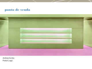 ponto de venda
Andreas Gursky
Prada II, 1997
 