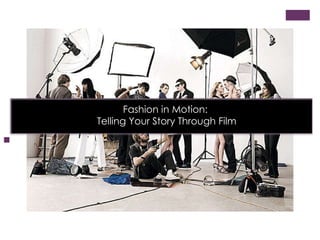 [object Object],Fashion in Motion:  Telling Your Story Through Film 