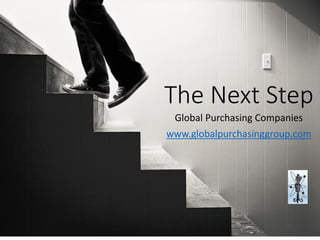 The Next Step 
Global Purchasing Companies 
www.globalpurchasinggroup.com  