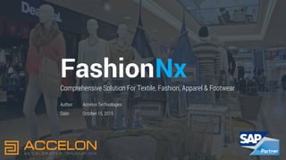 Author:
Date:
Fashion
Comprehensive Solution For Textile, Fashion, Apparel & Footwear
Accelon Technologies
October 15, 2015
Nx
 
