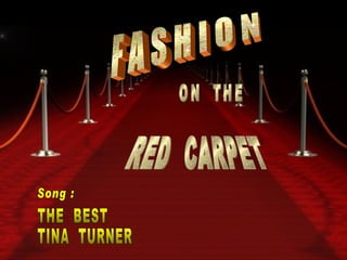 F A S H I O N ON  THE RED  CARPET THE  BEST TINA  TURNER Song : 