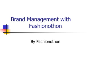 Brand Management with
Fashionothon
By Fashionothon
 