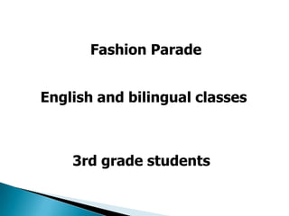 Fashion Parade
English and bilingual classes
3rd grade students
 