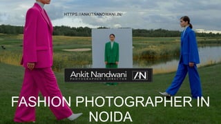 FASHION PHOTOGRAPHER IN
NOIDA
HTTPS://ANKITNANDWANI.IN/
 