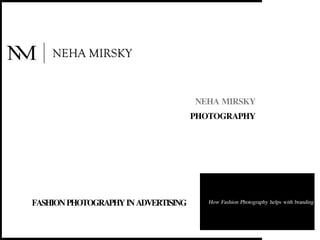 NEHA MIRSKY
PHOTOGRAPHY
FASHIONPHOTOGRAPHYINADVERTISING How Fashion Photography helps with branding
 