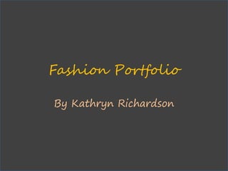 Fashion Portfolio

By Kathryn Richardson
 