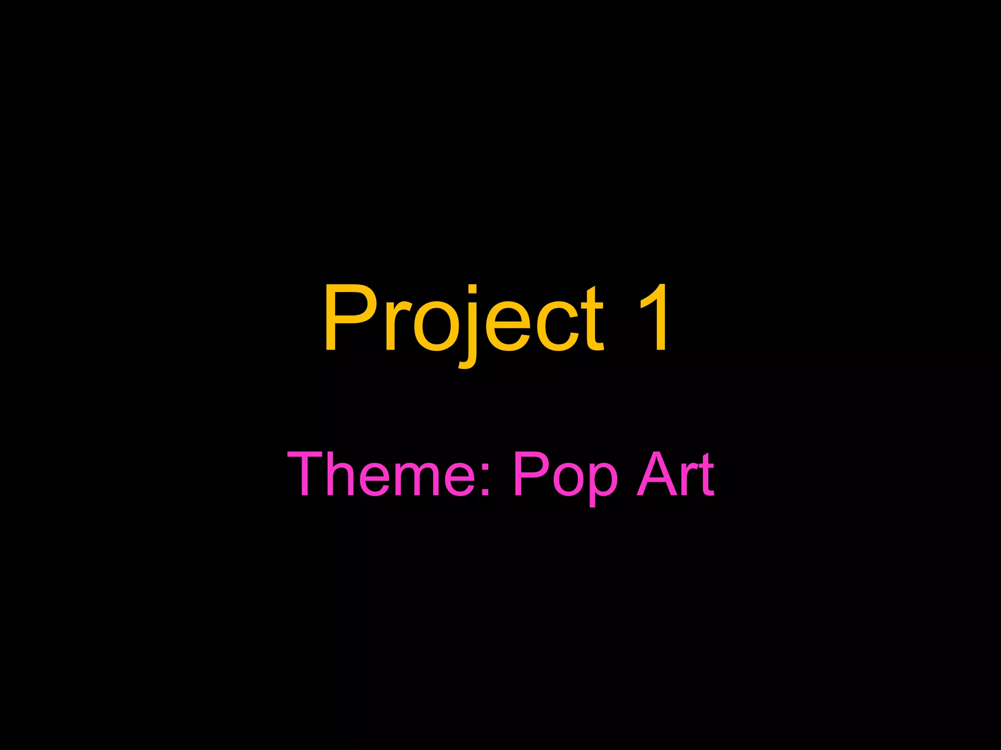 Project 1 Theme: Pop Art