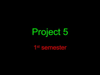 Project 5 1 st  semester 