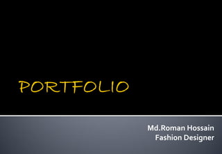 Md.Roman Hossain
Fashion Designer
 