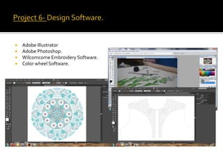  Adobe Illustrator
 Adobe Photoshop.
 Wilcomcome Embroidery Software.
 Color wheel Software.
 
