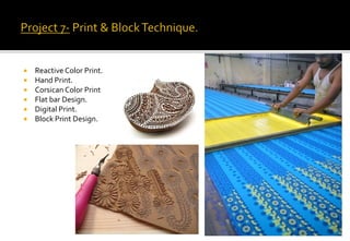  Reactive Color Print.
 Hand Print.
 Corsican Color Print
 Flat bar Design.
 Digital Print.
 Block Print Design.
 