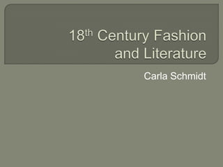 18th Century Fashionand Literature Carla Schmidt 