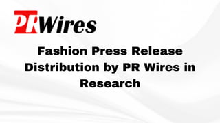 Fashion Press Release
Distribution by PR Wires in
Research
 