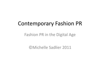 Contemporary Fashion PR
  Fashion PR in the Digital Age

    ©Michelle Sadlier 2011
 