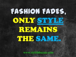 FASHION FADES,
ONLY STYLE
REMAINS
THE SAME.
www.stylishbazaar.com
 