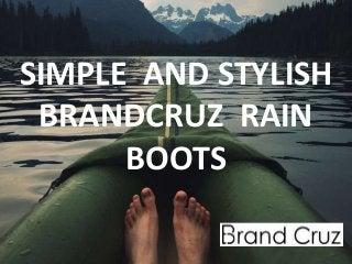 SIMPLE AND STYLISH
BRANDCRUZ RAIN
BOOTS
 
