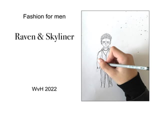 Fashion for men
Raven & Skyliner
WvH 2022
 