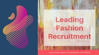 Recruitment search & contingency recruitment.
Leading
Fashion
Recruitment
 