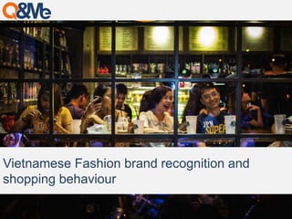 Vietnamese Fashion brand recognition and 
shopping behaviour 
 