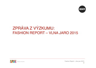 ©Perfect	
  Crowd	
  2013	
   Fashion Report – vlna jaro 2015  
0
ZPRÁVA Z VÝZKUMU: 
FASHION REPORT – VLNA JARO 2015
 